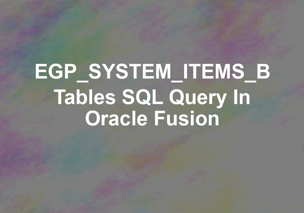 egp system items b and qp price lists query in oracle fusion cloud EGP_SYSTEM_ITEMS_B 1