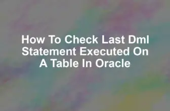 How to check last dml statement executed on a table in oracle