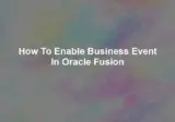 How to Enable Business Event in Oracle Fusion