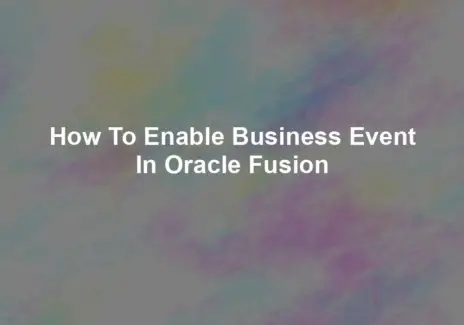 How to Enable Business Event in Oracle Fusion